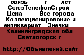 1.1) связь : 1973 г - 30 лет СоюзТелефонСтрой › Цена ­ 49 - Все города Коллекционирование и антиквариат » Значки   . Калининградская обл.,Светлогорск г.